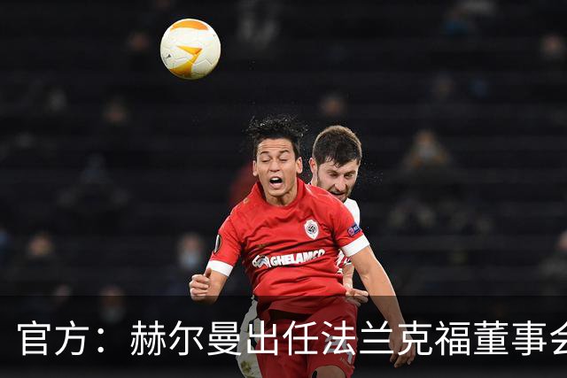 官方：赫尔曼出任法兰克福董事会主席，并临时接管体育事务